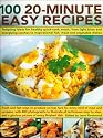 100 20-Minute Easy Recipes: Tempting ideas for healthy quick-cook meals, from energizing lunches and light bites to inspirational meat and vegetable dishes;