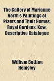 The Gallery of Marianne North s Paintings of Plants and Their Homes, Royal Gardens, Kew; Descriptive Catalogue