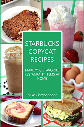 Starbucks Copycat Recipes: Make Your Favorite Restaurant Items at Home, by Mike CincyShopper