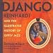 Django Reinhardt: And the Illustrated History of Gypsy Jazz