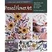 Pressed Flower Art: Tips, Tools, and Techniques for Learning the Craft (Heritage Crafts Today Series)