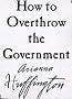How to Overthrow the Government How to Overthrow the Government