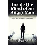 INSIDE THE MIND OF AN ANGRY MAN: Help for Angry Men and Those that Love Them