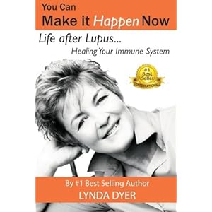 You Can Make It Happen Now: Life After Lupus: Healing Your Immune System