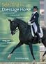 Selecting the Dressage Horse: Conformation, Movement, Temperament