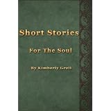 Short Stories For The Soul ~ Kimberly Grell