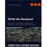 Stirbt die Nordsee?: Verseucht, verm�llt, leergefischt, erw�rmt, totreguliert und verstrahlt...von "Sven Gehrmann"