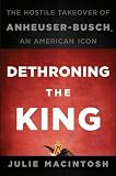 Dethroning the King: The Hostile Takeover of Anheuser-Busch, an American Icon