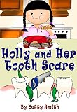 Holly And Her Tooth Scare: Discover The Easiest Way To Teach Your Children Brush Their Teeth Twice A Day