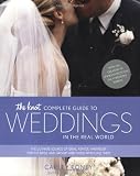 The Knot Complete Guide to Weddings in the Real World: The Ultimate Source of Ideas, Advice, and Relief for the Bride and Groom and Those Who Love Them.