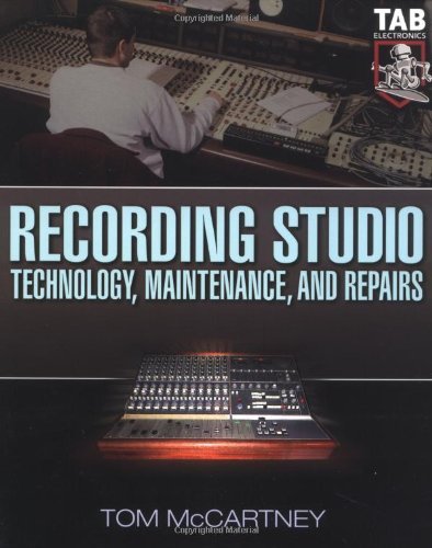 Recording Studio Technology, Maintenance, and Repairs: Everything You Need to Properly Care for Your Equipment (Tab Electronics Technician Library)