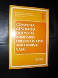 Computer generated output as admissible evidence in civil and criminal cases : a report by the Professional Advisory Committee of the British Computer Society