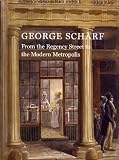 George Scharf : from the Regency Street to the Modern Metropolis : an exhibition