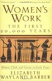 Womens Work: The First 20,000 Years: Women, Cloth, and Society in Early Times