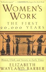 Women's Work: The First 20,000 Years : Women, Cloth, and Society in Early Times
