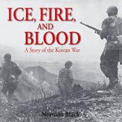 Ice, Fire, and Blood: A Novel of the Korean War | [Norman Black]