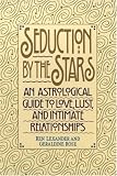 Seduction by the Stars: An Astrological Guide To Love, Lust, And Intimate Relationships