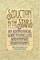 Seduction by the Stars: An Astrological Guide To Love, Lust, And Intimate Relationships