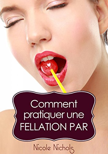 Comment pratiquer une fellation par (French Edition)