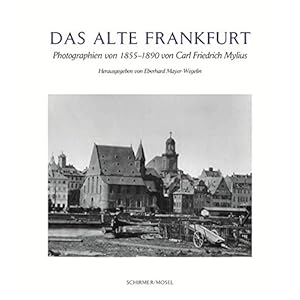 Das alte Frankfurt: Photographien von 1855-1890 von Carl Friedrich Mylius