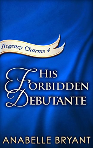 His Forbidden Debutante (Regency Charms, Book 4)