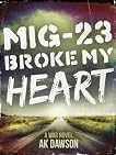 MiG-23 Broke my Heart: a War Novel