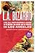 L.A. Bizarro: The All-New Insider's Guide to the Obscure, the Absurd, and the Perverse in Los Angeles