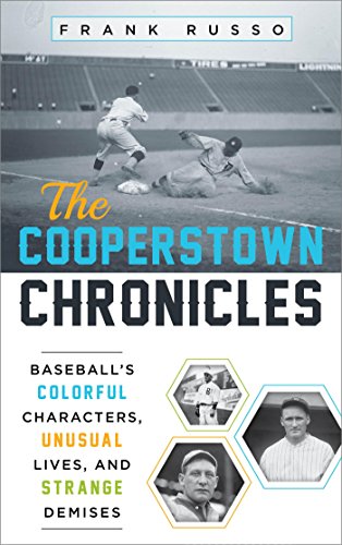 The Cooperstown Chronicles: Baseball's Colorful Characters, Unusual Lives, and Strange Demises