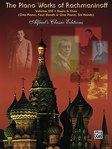 The Piano Works of Rachmaninoff, Volume VIII - Duets and Trios: Works for One Piano, Four Hands and One Piano, Six Hands: 8 (Alfred's Classic Editions)