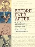 Before Ever After: The Lost Lectures of Walt Disneys Animation Studio (Disney Editions Deluxe)