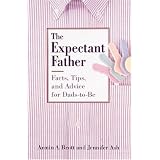 The Expectant Father: Facts, Tips and Advice for Dads-To-Be