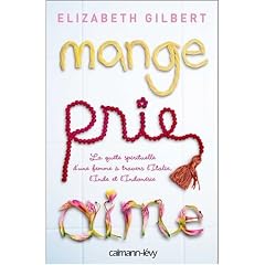 Mange, prie, aime - La qu�te spirituelle d'une femme � travers l'Italie, l'Inde et l'Indon�sie