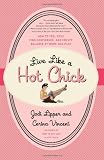 Live Like a Hot Chick: How to Feel Sexy, Find Confidence, and Create Balance at Work and Play