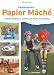 Contemporary Papier Mache: Colourful Sculptures, Jewelry, and Home Accessories