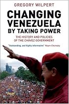 Changing Venezuela by Taking Power: The History and Policies of the Chavez Government