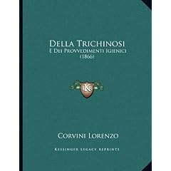 Della Trichinosi: E Dei Provvedimenti Igienici (1866) (Italian Edition) by Corvini Lorenzo