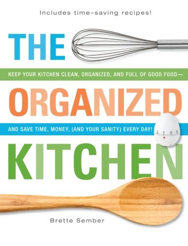 The Organized Kitchen: Keep Your Kitchen Clean, Organized, and Full of Good Foodand Save Time, Money, (and Your Sanity) Every Day!