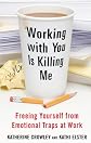 Working With You is Killing Me: Freeing Yourself from Emotional Traps at Work