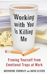 Working With You is Killing Me: Freeing Yourself from Emotional Traps at Work