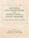 Archives, Documentation, and Institutions of Social Memory: Essays from the Sawyer Seminar