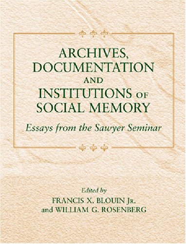 Archives, Documentation, and Institutions of Social Memory: Essays from the Sawyer Seminar