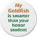 My Goldfish is smarter than your honor student 2.25â€ Large Pinback Button Pin