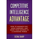 Competitive Intelligence Advantage: How to Minimize Risk, Avoid Surprises, and Grow Your Business in a Changing World