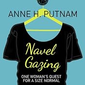 Navel Gazing: One Woman’s Quest for a Size Normal | [Anne H. Putnam]