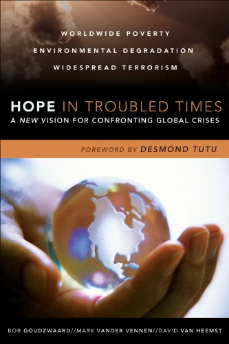Hope in Troubled Times: A New Vision for Confronting Global Crises, by Bob Goudzwaard, Mark Vander Vennen, David Van Heemst