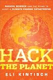 Hack the Planet: Science's Best Hope - or Worst Nightmare - for Averting Climate Catastrophe