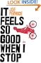 It Feels So Good When I Stop