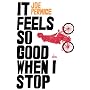 It Feels So Good When I Stop