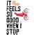 It Feels So Good When I Stop