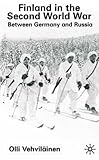 Finland In The Second World War: Between Germany and Russia